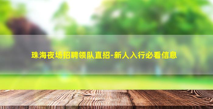 珠海夜场招聘领队直招-新人入行必看信息